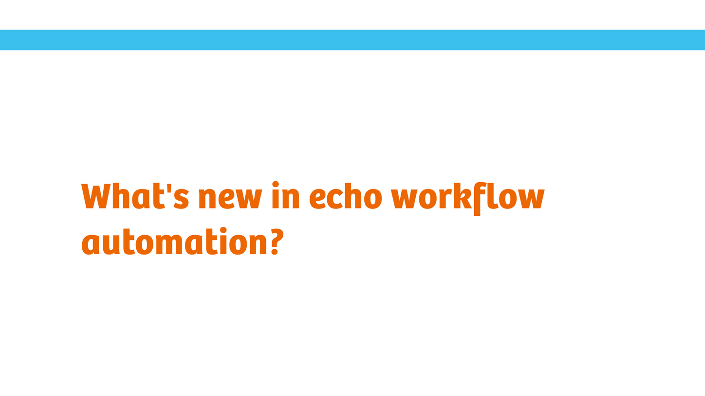What’s new in echo workflow automation?