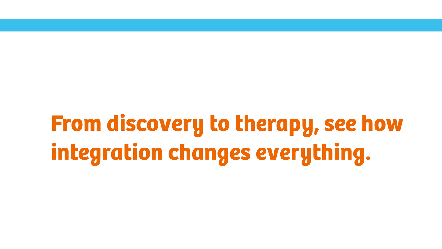 "From discovery to therapy, see how integration changes everything."